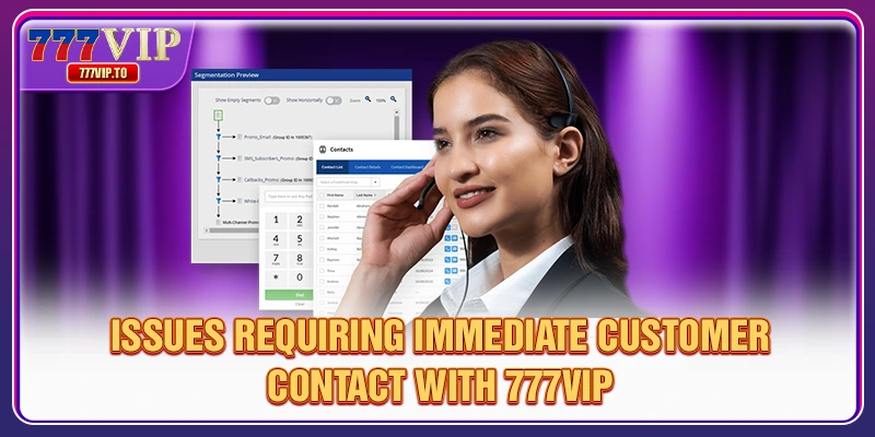 Issues requiring immediate customer contact with 777VIP