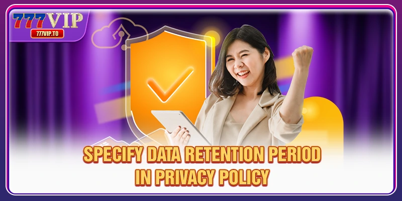 Specify data retention period in privacy policy