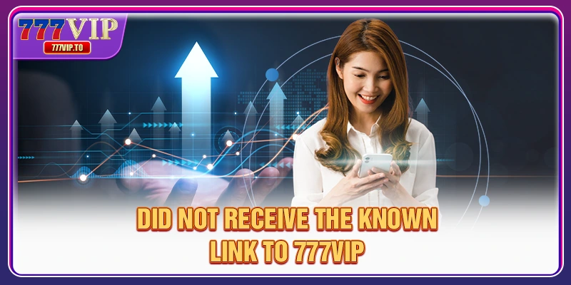 Did not receive the known 777VIP link