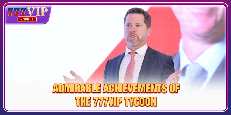 Admirable achievements of the 777VIP tycoon