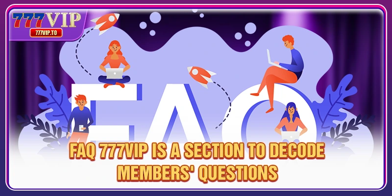 FAQ 777VIP is a section to decode members' questions