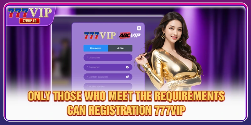 Guide 777VIP Registration Sucessfully On First Attempt 1 Only those who meet the requirements can 777VIP Registration