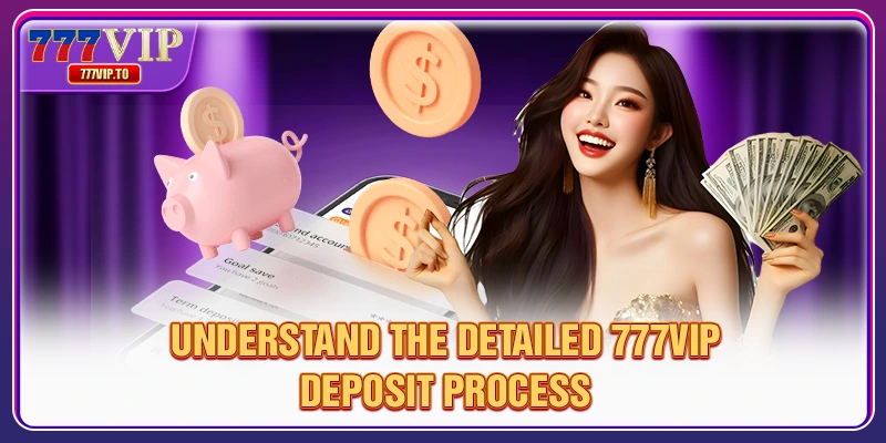 777VIP Deposit – Easy Process & Fast Transactions 1 Understand the detailed 777VIP deposit process