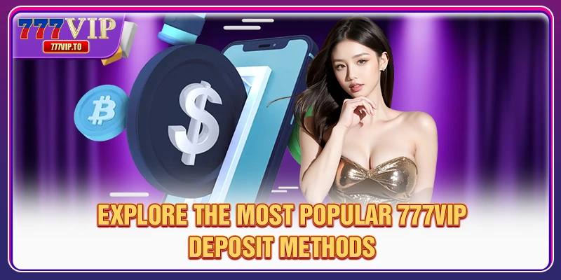 777VIP Deposit – Easy Process & Fast Transactions 2 Explore the most popular 777VIP deposit methods