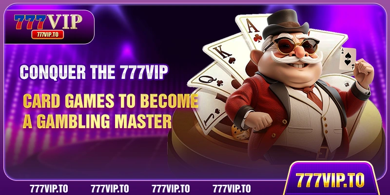 Conquer the 777VIP card games to become a gambling master