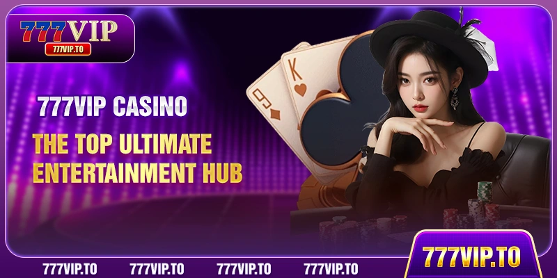 777VIP Casino - The top ultimate entertainment hub