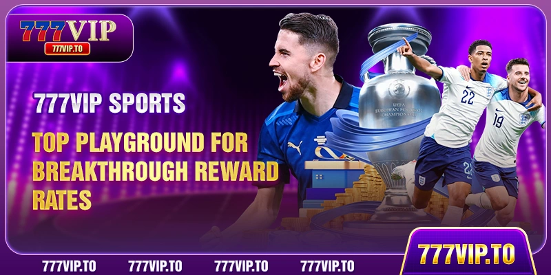 777VIP Sports top playground for breakthrough reward rates