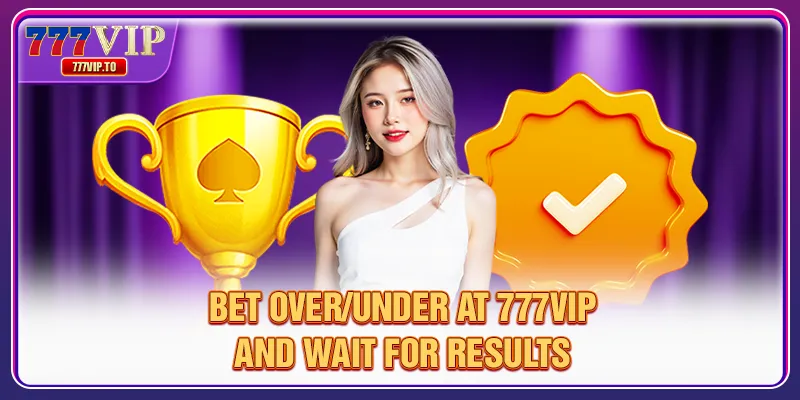 Bet Over/Under at 777VIP and wait for results