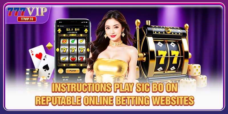Instructions play Sic Bo on reputable online betting websites