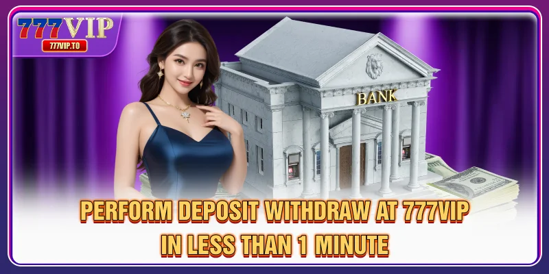 777VIP 33 Thực hiện nạp/rút tiền tại 777VIP chỉ trong chưa đầy 1 phút.