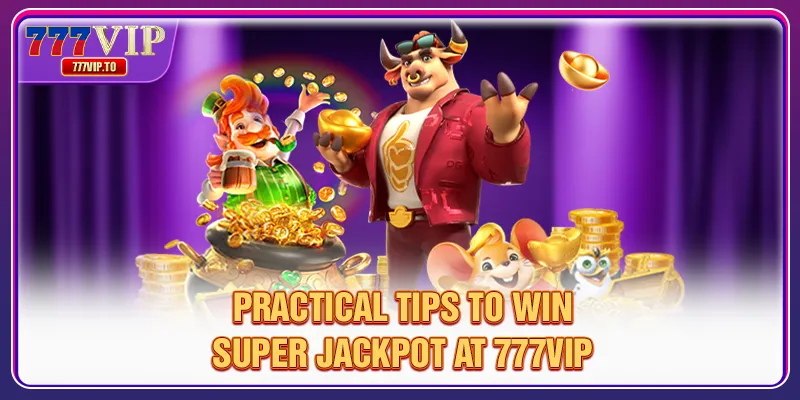 Practical tips to win Super Jackpot at 777VIP