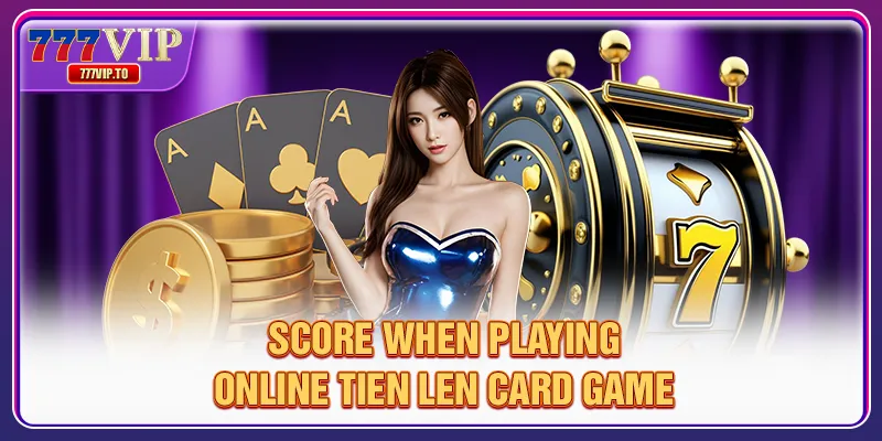 Play Online Tien Len Card Game: Learn, Understand, Conquer 3 Score when playing online Tien Len card game