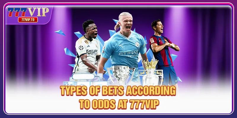 Football Betting Odds: Secret To Winning Big Every Day 1 Types of bets according to odds at 777VIP